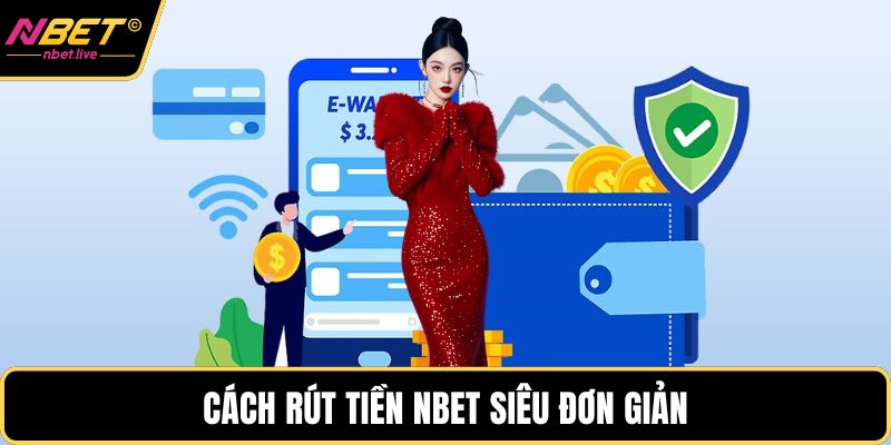 Rút Tiền Nbet Và Hướng Dẫn Chi Tiết Cho Hội Viên Mới Cách rút tiền Nbet siêu đơn giản