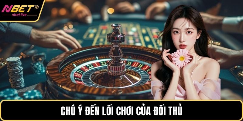 Chú ý đến lối chơi của đối thủ