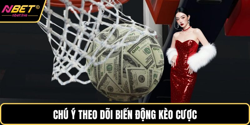 Chú ý theo dõi biến động kèo cược