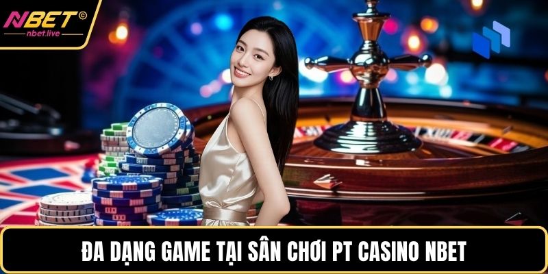 Đa dạng game tại sân chơi pt casino Nbet