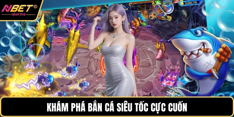 Khám phá bắn cá siêu tốc cực cuốn