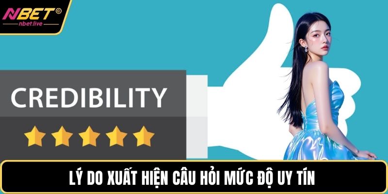 Lý do xuất hiện câu hỏi mức độ uy tín