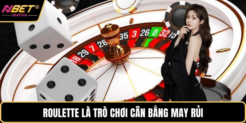 Roulette là trò chơi cân bằng may rủi