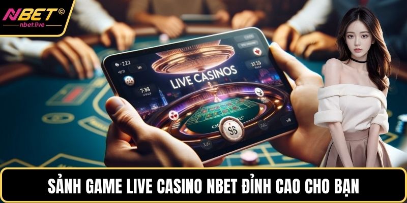 Sảnh game live casino Nbet đỉnh cao cho bạn