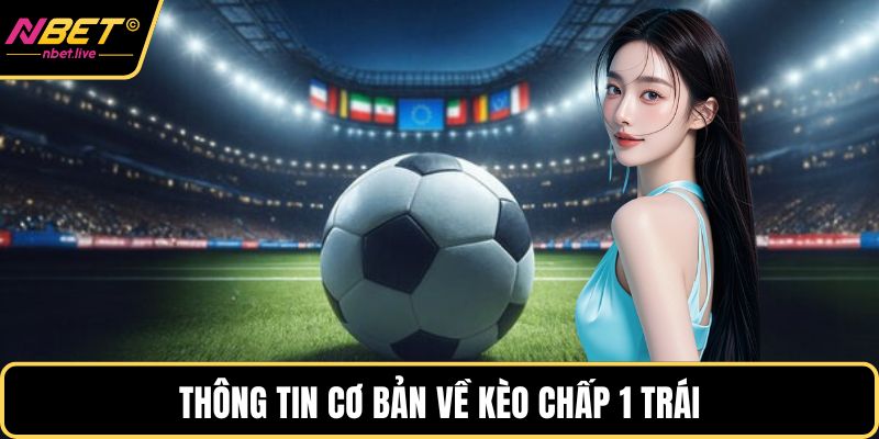 Thông tin cơ bản về kèo chấp 1 trái